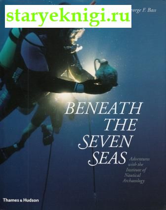 Beneath the Seven Seas/ Adventures with the Institute of Nautical Archaeology.    .,  -  