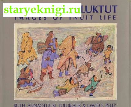 Images of inuit life, Ruth Annaqtuusi David F. Pelli, 