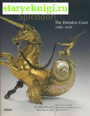 Princely Splendor: The Dresden Court 1580-1620, Dirk Dyndram , Antje Scherner, 