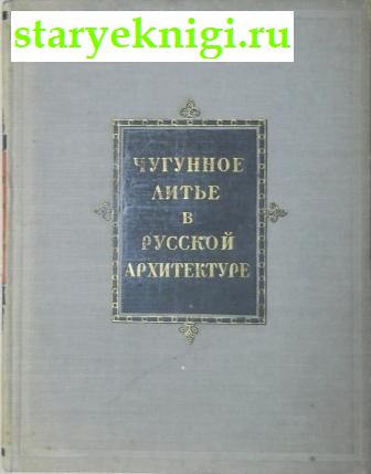 Чугунное литье в русской архитектуре, Соболев Н.Н., книга