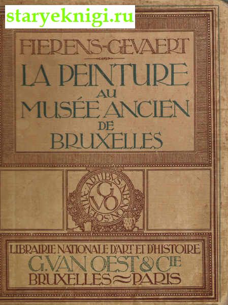 La Peinture au Musee Ancien de Bruxelles.Reproduction des 174 ouvres ecoles.Guide Historique et Critique, Fierens - Gewaert F., 