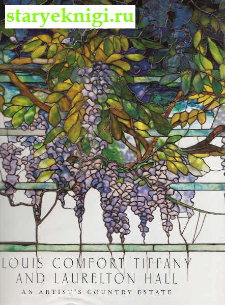   . Louis Comfort Tiffany and Laurelton Hall: An Artist's Country Estate (Metropolitan Museum of Art Publications), Alice Cooney Frelinghuysen, 