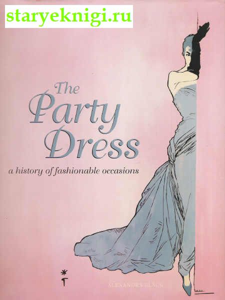 The Party Dress: A History of Fashionable Occasions. ,   ., Alexandra Black, 