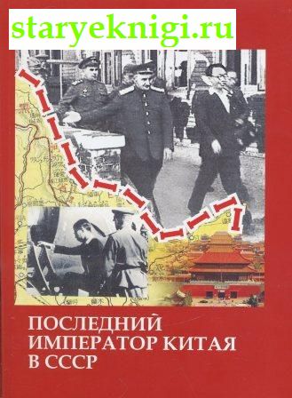 Последний император Китая в СССР, Книги - Биографии, мемуары /  Война, политика, дипломатия