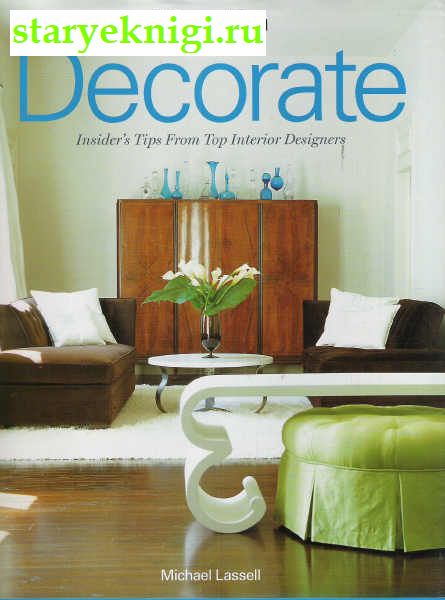 Decorate: Insider's Tips from Top Interior Designers. : ,    ,  - 