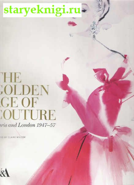 The golden age of couture Paris and London 1947 -1957, Wilcox, 