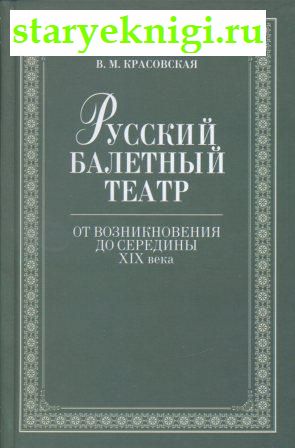 Русский балетный театр от возникновения до середины 19 века, Красовская В.М., книга
