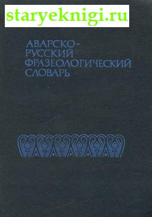 Аварско-русский фразеологический словарь , Магомедханов М.М., книга