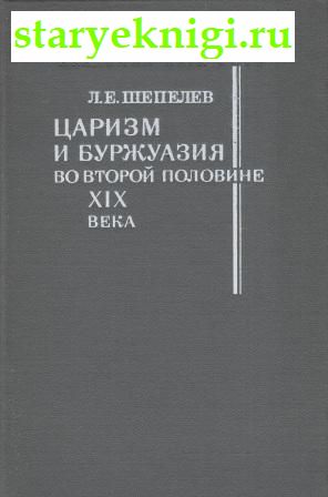 Царизм и буржуазия во второй половине XIX века, Шепелев Л.Е., книга