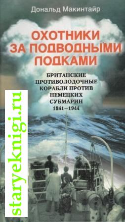 Охотники за подводными лодками. Британские противолодочные корабли против немецких субмарин 1941-1944, Маккинтайр Дональд, книга