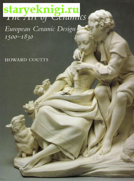 The Art of Ceramics. European Ceramic Design 1500-1830, Howard Coutts, 