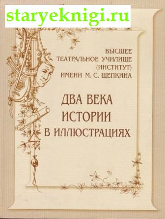 Высшее театральное училище (институт) имени М.С. Щепкина. Два века истории в иллюстрациях, , книга
