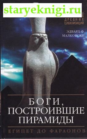 Боги, построившие пирамиды. Египет до фараонов, Эдвард Ф. Малковски , книга