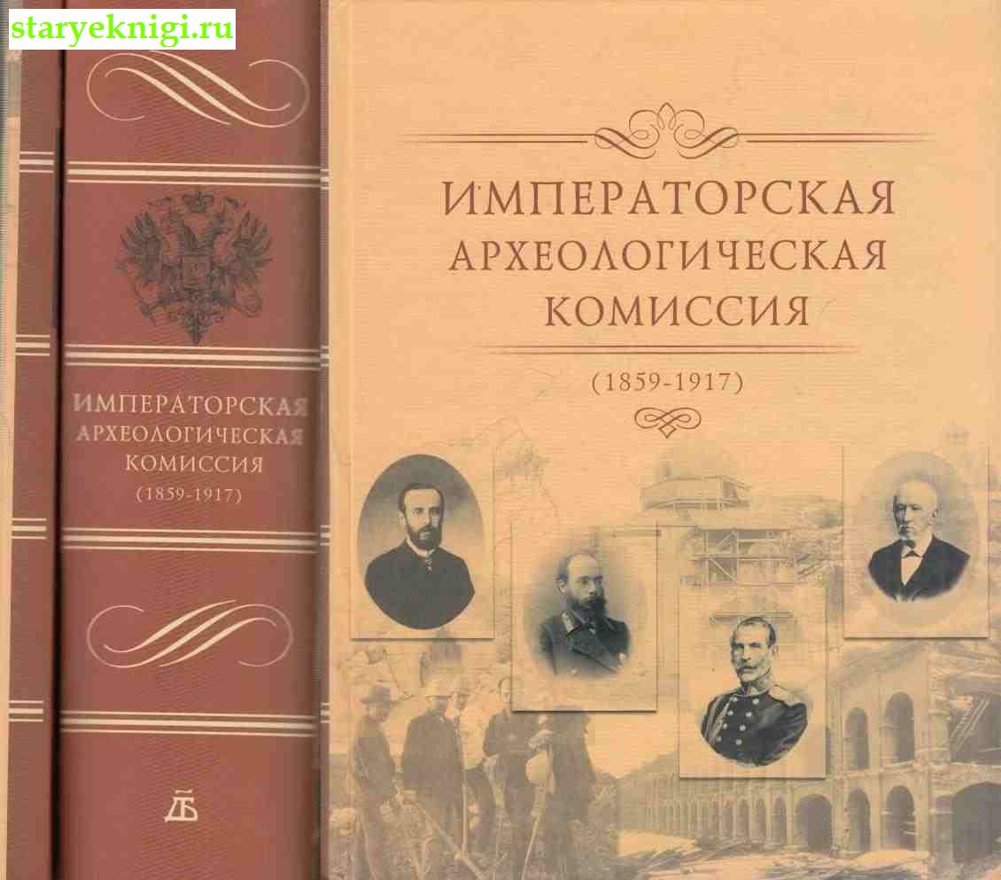 Императорская археологическая комиссия. 1859-1917. В двух томах, , книга