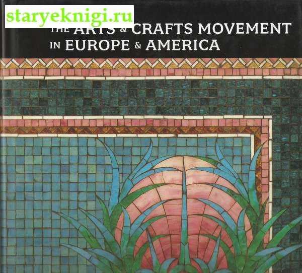 The Arts and Crafts Movement in Europe and America: Design for the Modern World.        ., Wendy Kaplan, 