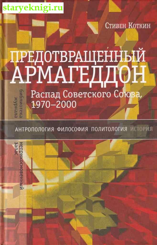 Предотвращенный Армагеддон. Распад Советского Союза, 1970–2000, Коткин С., книга